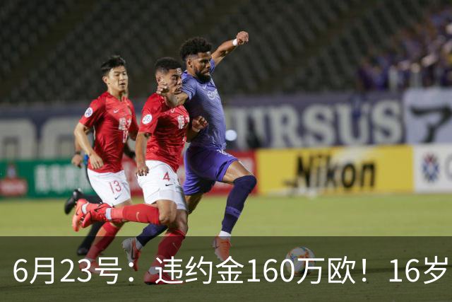 6月23号：违约金160万欧！16岁刘凯源签约西甲，中国足球青训是出路还是豪赌？